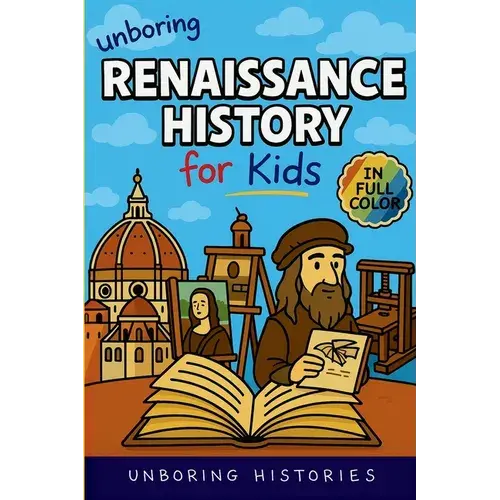 Unboring Renaissance History For Kids: Funny, Interesting, Concise Guide To A Time Of Artists, Inventions, And Wild Ideas You Won't Believe Are True - Paperback 1