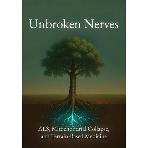 Unbroken Nerves: Als, Mitochondrial Collapse, And Terrain-Based Medicine - Paperback 1