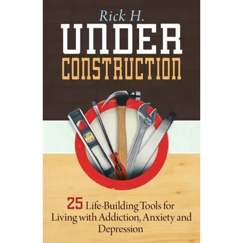 Under Construction: 25 Life-Building Tools For Living With Addiction, Anxiety And Depression - Paperback 1