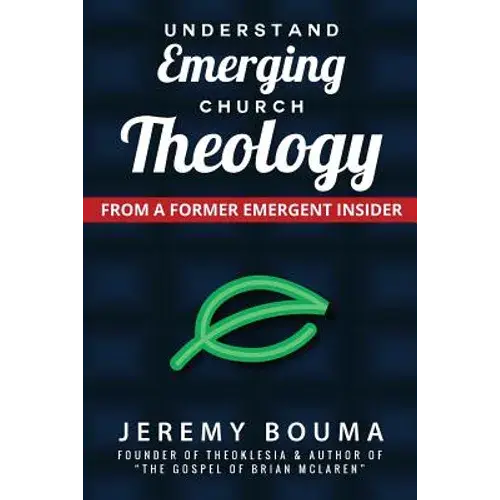 Understand Emerging Church Theology: From A Former Emergent Insider - Paperback 1