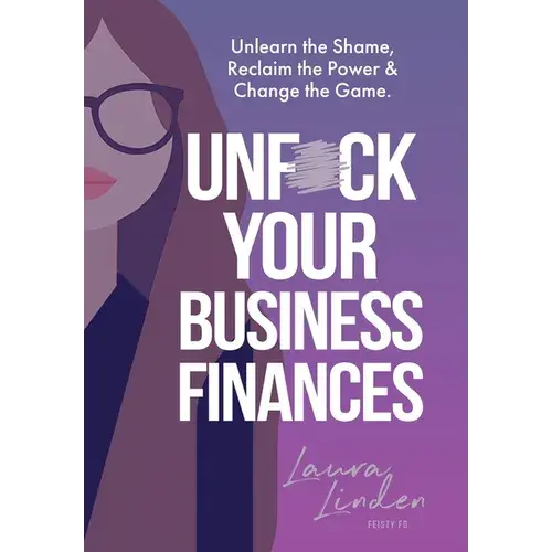 Unf*Ck Your Business Finances: Unlearn The Shame, Reclaim The Power And Change The Game - Hardcover 1