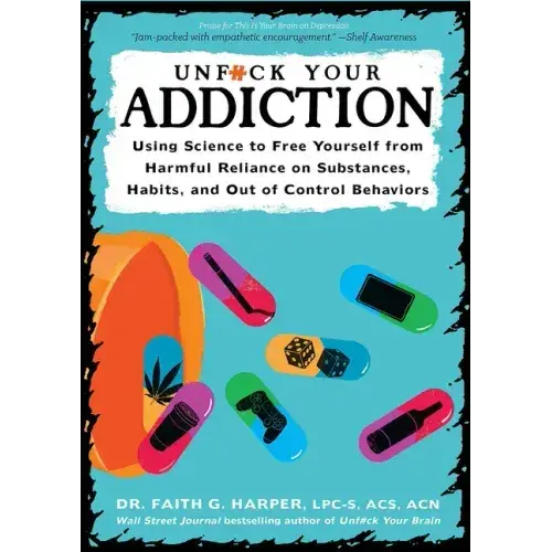 Unfuck Your Addiction: Using Science To Free Yourself From Harmful Reliance On Substances, Habits, And Out Of Control Behaviors: Using Science To Free - Paperback 1