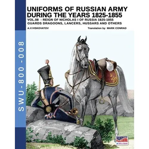 Uniforms Of Russian Army During The Years 1825-1855 - Vol. 8: Guards Dragoons, Lancers, Ussars And Others - Paperback 1