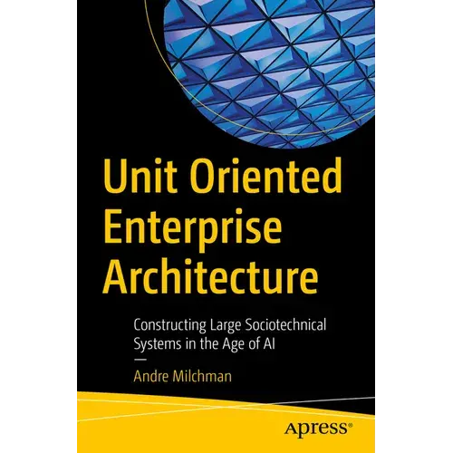 Unit Oriented Enterprise Architecture: Constructing Large Sociotechnical Systems In The Age Of Ai - Paperback 1