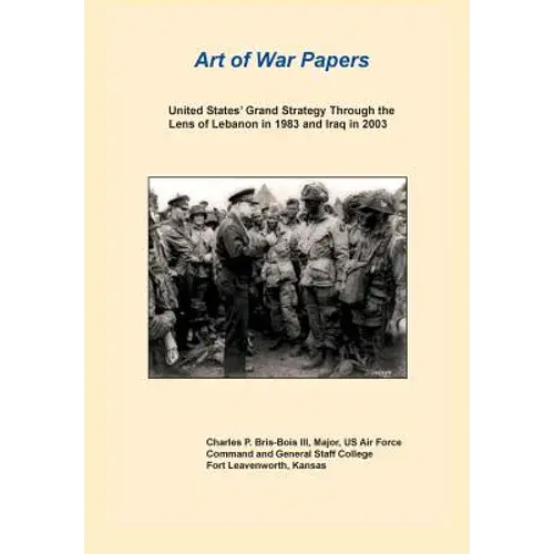United States Grand Strategy Through The Lens Of Lebanon In 1983 And Iraq In 2003 (Art Of War Papers Series) - Paperback 1