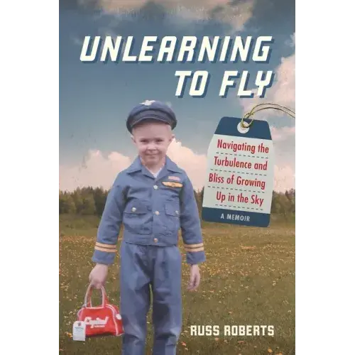 Unlearning To Fly: Navigating The Turbulence And Bliss Of Growing Up In The Sky, A Memoir - Paperback 1