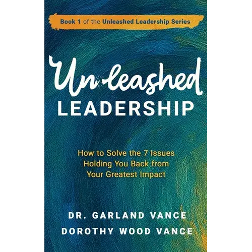 Unleashed Leadership: How To Solve The 7 Issues Holding You Back From Your Greatest Impact - Paperback 1
