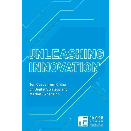 Unleashing Innovation: Ten Cases From China On Digital Strategy And Market Expansion - Paperback 1
