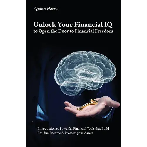 Unlock Your Financial Iq To Open The Door To Financial Freedom, Introduction To Powerful Financial Tools That Build Residual Income & Protects Your As - Paperback 1