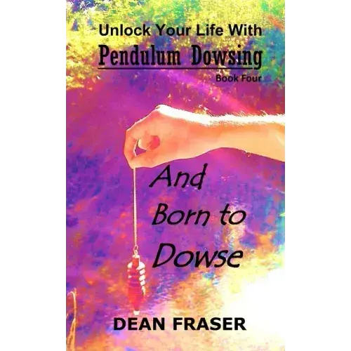 Unlock Your Life With Pendulum Dowsing Book Four: You Were Born To Dowse - Paperback 1