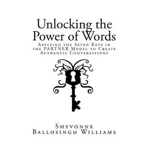 Unlocking The Power Of Words: Applying The Seven Keys In The Partner Model To Create Authentic Conversations - Paperback 1