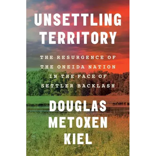 Unsettling Territory: The Resurgence Of The Oneida Nation In The Face Of Settler Backlash - Hardcover 1