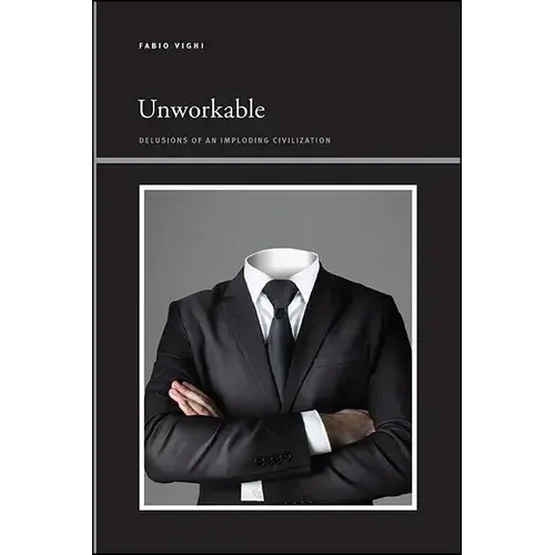 Unworkable: Delusions Of An Imploding Civilization - Hardcover 1