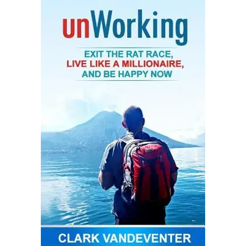 Unworking: Exit The Rat Race, Live Like A Millionaire, And Be Happy Now - Paperback 1