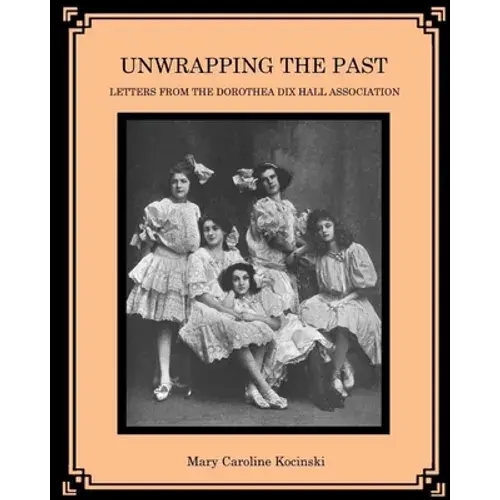 Unwrapping The Past: Letters From The Dorothea Dix Hall Association - Paperback 1
