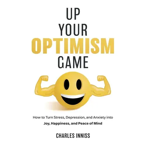 Up Your Optimism Game: How To Turn Stress, Depression, And Anxiety Into Joy, Happiness, And Peace Of Mind - Paperback 1
