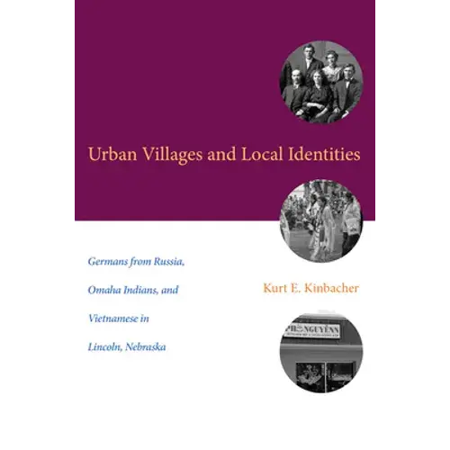 Urban Villages And Local Identities: Germans From Russia, Omaha Indians, And Vietnamese In Lincoln, Nebraska - Paperback 1