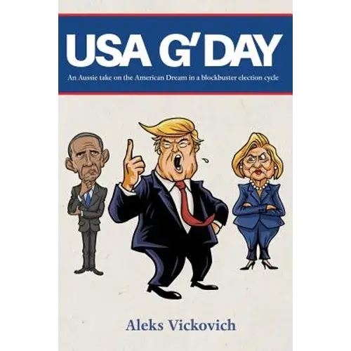 Usa G'day: An Aussie Take On The American Dream In A Blockbuster Election Cycle - Paperback 1