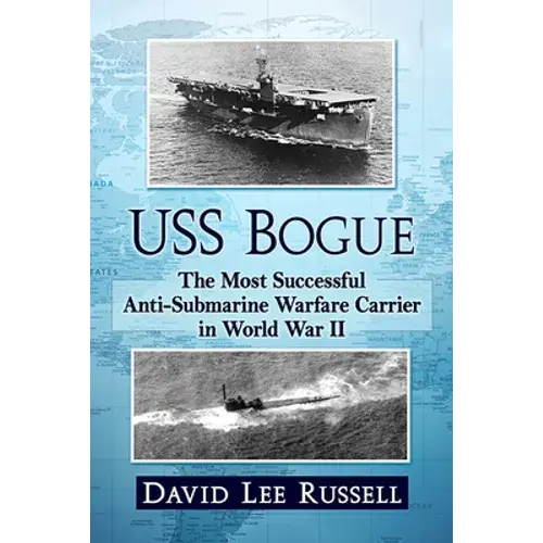 Uss Bogue: The Most Successful Anti-Submarine Warfare Carrier In World War Ii - Paperback 1