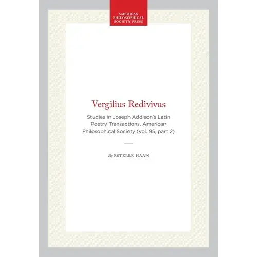 Vergilius Redivivus: Studies In Joseph Addison's Latin Poetry Transactions, American Philosophical Society (Vol. 95, Part 2) - Hardcover 1