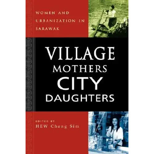 Village Mothers, City Daughters: Women And Urbanization In Sarawak - Hardcover 1