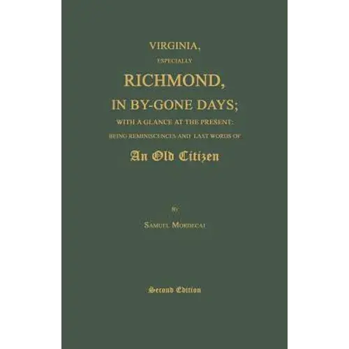 Virginia, Especially Richmond, In By-Gone Days; With A Glance At The Present: Being Reminiscences And Last Words Of An Old Citizen. Second Edition - Paperback 1