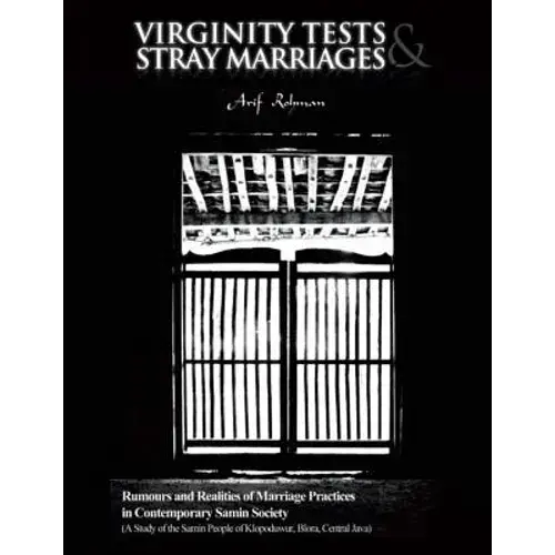 Virginity Tests & Stray Marriages: Rumours And Realities Of Marriage Practices In Contemporary Samin Society (A Study Of The Samin People Of Klopoduwu - Paperback 1