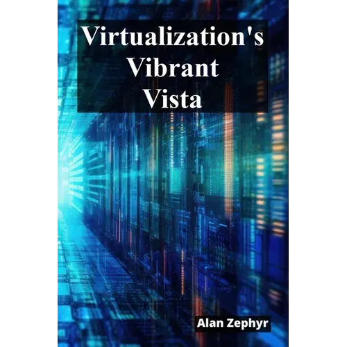 Virtualization's Vibrant Vista: Optimizing Virtualization Processes For Cost Efficiency And High Availability - Paperback 1