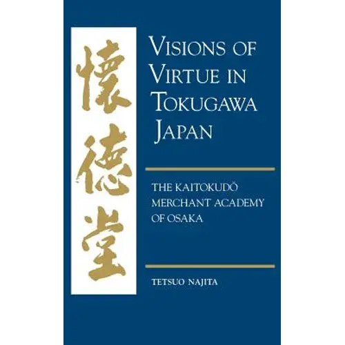 Visions Of Virtue In Tokugawa Japan: The Kaitokudo Merchant Academy Of Osaka - Hardcover 1