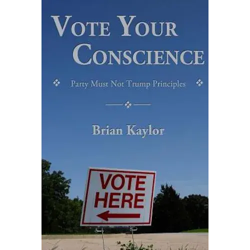 Vote Your Conscience: Party Must Not Trump Principles - Paperback 1