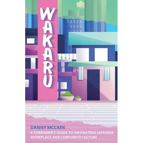 Wakaru: A Foreigner's Guide To Navigating Japanese Workplace And Corporate Culture - Paperback 1