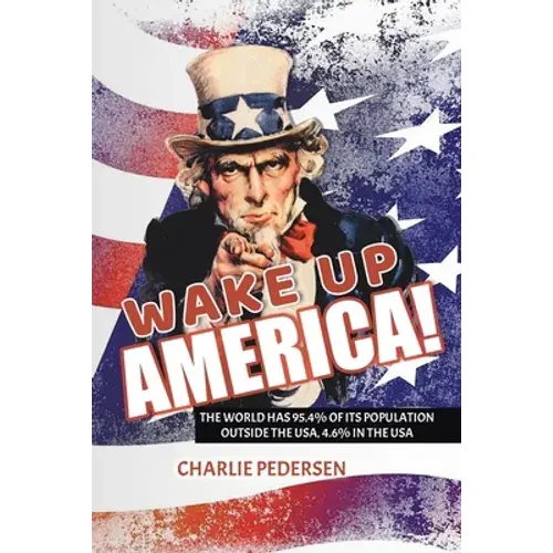 Wake Up America!: The Usa Has 4.7% Of The World's Population, Outside The Usa, 95.4% - Paperback 1