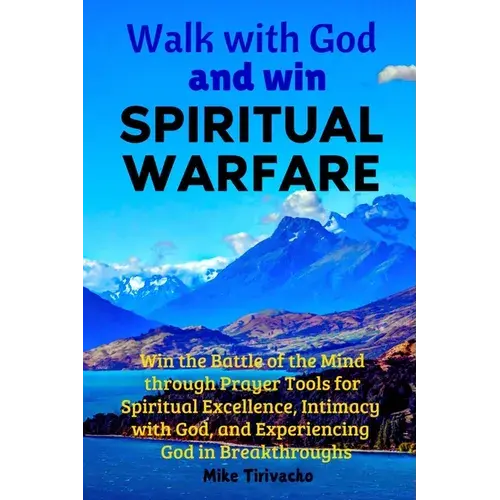 Walk With God And Win Spiritual Warfare: Win The Battle Of The Mind Through Prayer Tools For Spiritual Excellence, Intimacy With God, And Experiencing - Paperback 1