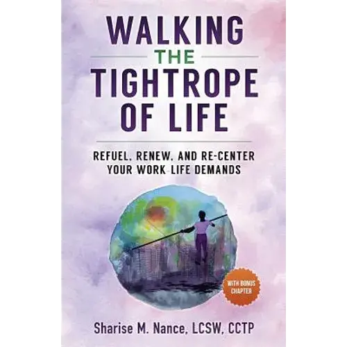 Walking The Tightrope Of Life: Refuel. Renew. And Re-Center Your Work-Life Demands - Paperback 1