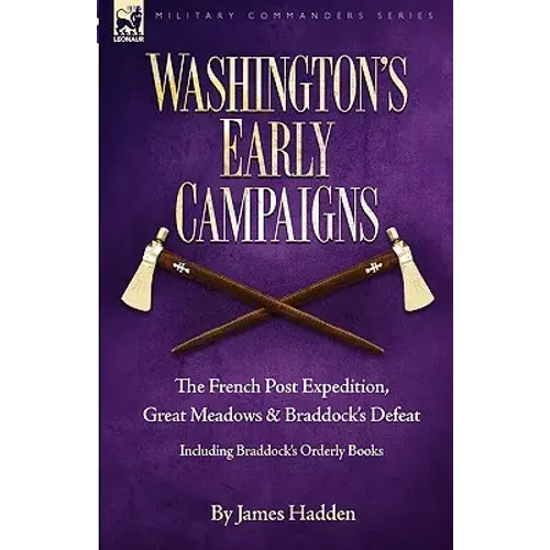 Washington's Early Campaigns: The French Post Expedition, Great Meadows And Braddock's Defeat-Including Braddock's Orderly Books - Paperback 1