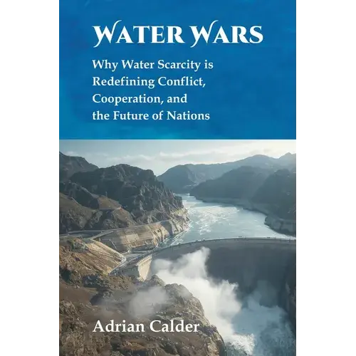 Water Wars: Why Water Scarcity Is Redefining Conflict, Cooperation, And The Future Of Nations - Paperback 1