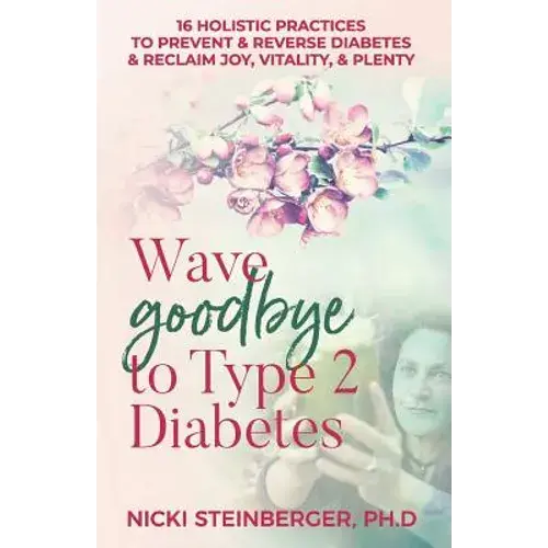 Wave Goodbye To Type 2 Diabetes: 16 Holistic Lifestyle Practices To Prevent & Reverse Diabetes & Reclaim Joy, Vitality, & Plenty - Paperback 1
