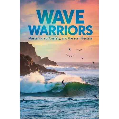 Wave Warriors: Mastering Surf, Safety, And The Surf Lifestyle - Paperback 1