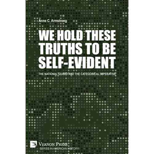 We Hold These Truths To Be Self-Evident: The National Guard And The Categorical Imperative - Paperback 1