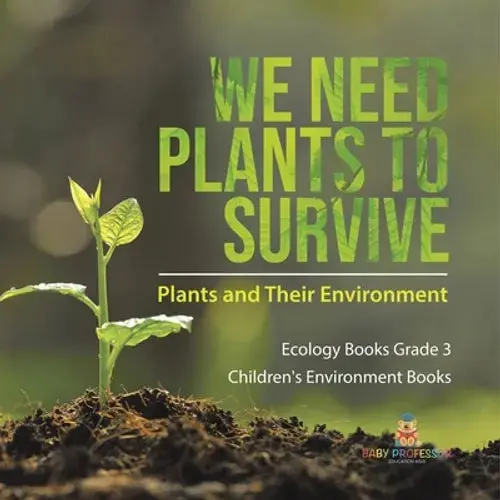 We Need Plants To Survive: Plants And Their Environment Ecology Books Grade 3 Children's Environment Books - Paperback 1