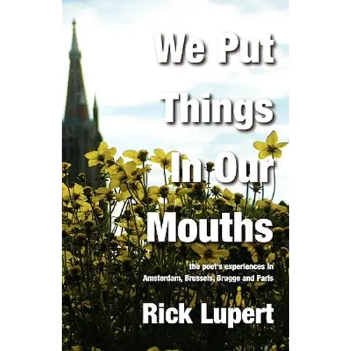 We Put Things In Our Mouths: The Poet's Experiences In Amsterdam, Brussels, Brugge And Paris - Paperback 1