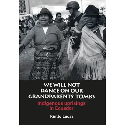 We Will Not Dance On Our Grandparents' Tombs: Indigenous Uprisings In Ecuador - Paperback 1