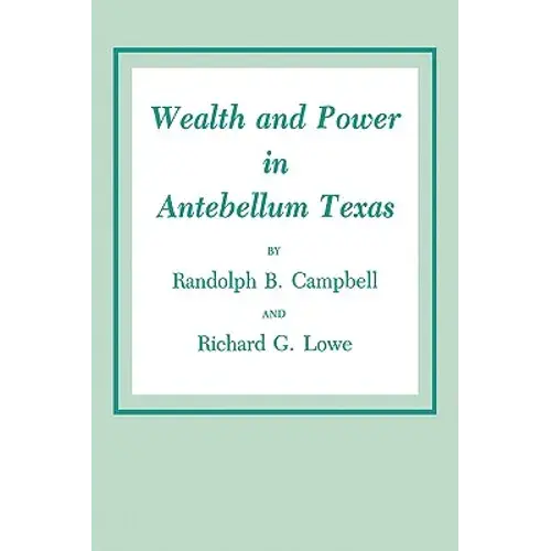 Wealth And Power In Antebellum Texas - Paperback 1