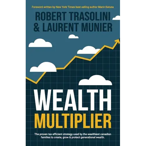 Wealth Multiplier: The Proven Tax Efficient Strategy Used By The Wealthiest Canadian Families To Create, Grow & Protect Generational Wealth - Paperback 1