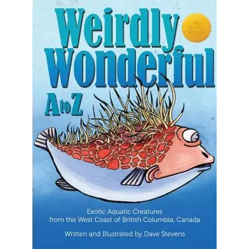 Weirdly Wonderful A To Z: Exotic, Aquatic Creatures From The West Coast Of British Columbia, Canada - Hardcover 1