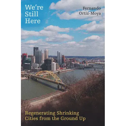 We're Still Here: Regenerating Shrinking Cities From The Ground Up - Hardcover 1