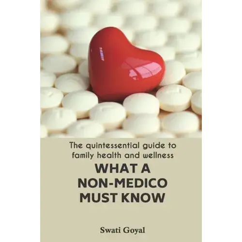 What A Non-Medico Must Know: The Quintessential Guide To Family Health And Wellness - Paperback 1