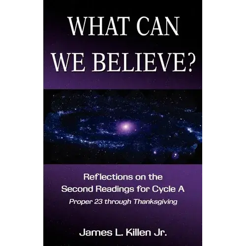 What Can We Believe? Reflections On The Second Readings For Cycle A Proper 23 Through Thanksgiving - Paperback 1