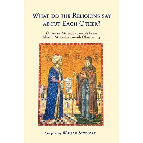 What Do The Religions Say About Each Other?: Christian Attitudes Towards Islam; Islamic Attitudes Towards Christianity - Paperback 1