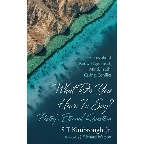 What Do You Have To Say? Poetry's Eternal Question: Poems About Knowledge, Heart, Mind, Truth, Caring, Conflict - Paperback 1